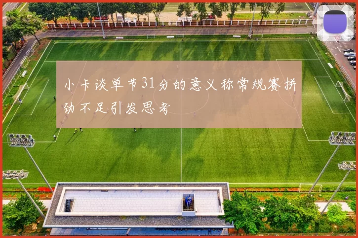 小卡谈单节31分的意义称常规赛拼劲不足引发思考