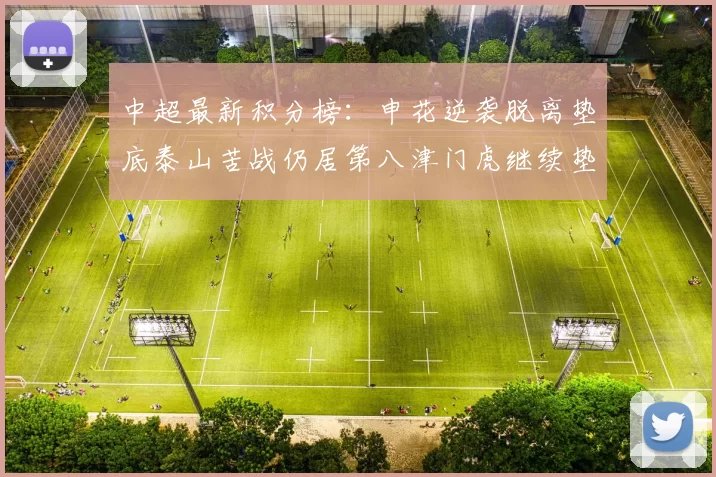 中超最新积分榜：申花逆袭脱离垫底泰山苦战仍居第八津门虎继续垫底陷入困境